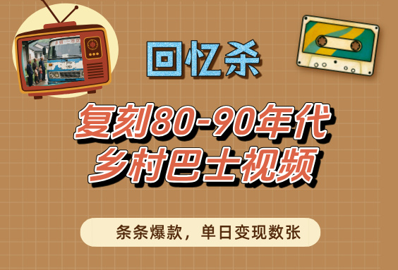 回忆杀！复刻80-90年代乡村巴士视频，条条爆款，单日变现数张-程选优创